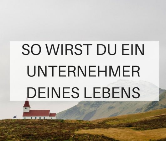 Drei Wege, um Unternehmer deines Lebens zu werden